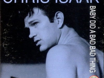 Baby did a bad bad thing ~ Chris Isaak