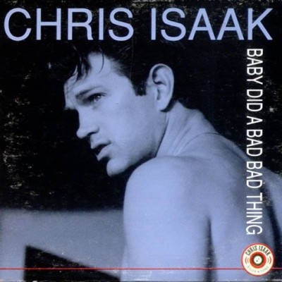 Baby did a bad bad thing ~ Chris Isaak