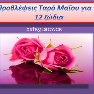 Προβλέψεις Ταρώ Μαΐου για τα 12 ζώδια