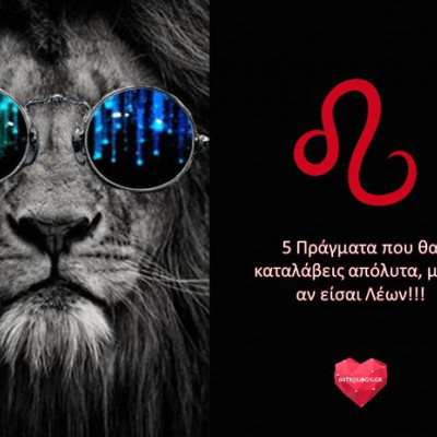 5 πράγματα που θα καταλάβεις απόλυτα, μόνο αν είσαι Λέων