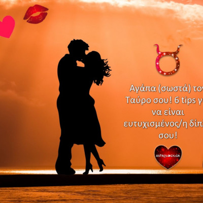 6 tips για να έχετε την τέλεια σχέση με έναν Ταύρο!
