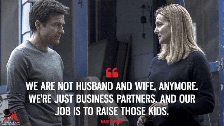 We are not husband and wife anymore. Were just business partners. And our job is to raise those kids